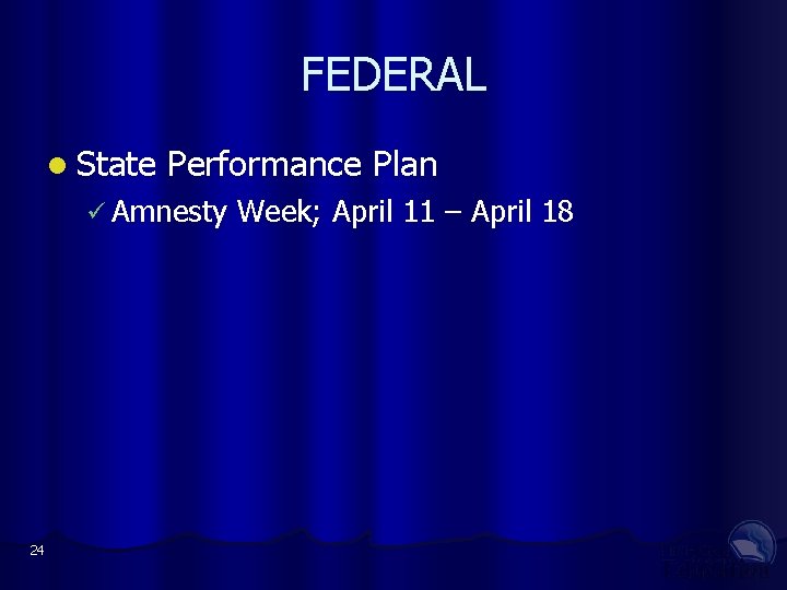 FEDERAL State Performance Plan Amnesty 24 Week; April 11 – April 18 