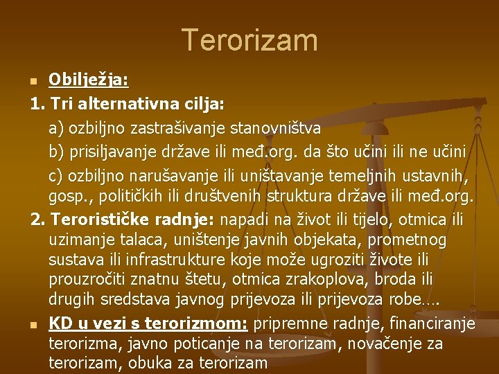 Terorizam Obilježja: 1. Tri alternativna cilja: a) ozbiljno zastrašivanje stanovništva b) prisiljavanje države ili