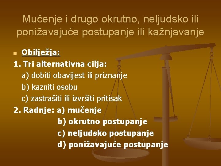 Mučenje i drugo okrutno, neljudsko ili ponižavajuće postupanje ili kažnjavanje Obilježja: 1. Tri alternativna