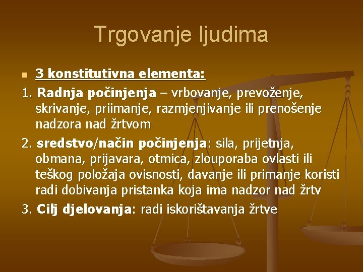 Trgovanje ljudima 3 konstitutivna elementa: 1. Radnja počinjenja – vrbovanje, prevoženje, skrivanje, priimanje, razmjenjivanje