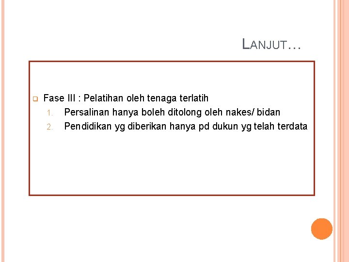 LANJUT… q Fase III : Pelatihan oleh tenaga terlatih 1. Persalinan hanya boleh ditolong