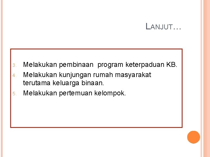 LANJUT… 3. 4. 5. Melakukan pembinaan program keterpaduan KB. Melakukan kunjungan rumah masyarakat terutama