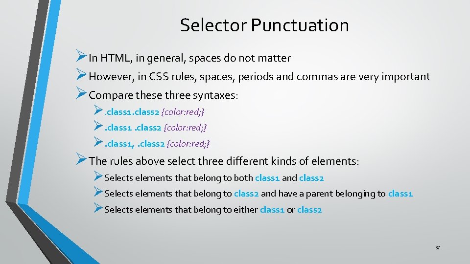 Selector Punctuation ØIn HTML, in general, spaces do not matter ØHowever, in CSS rules,