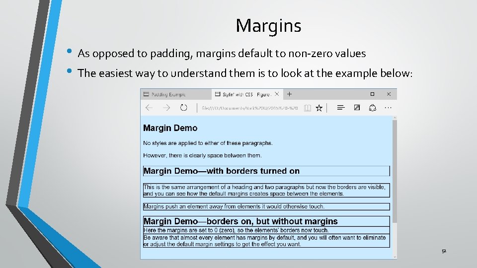 Margins • As opposed to padding, margins default to non-zero values • The easiest