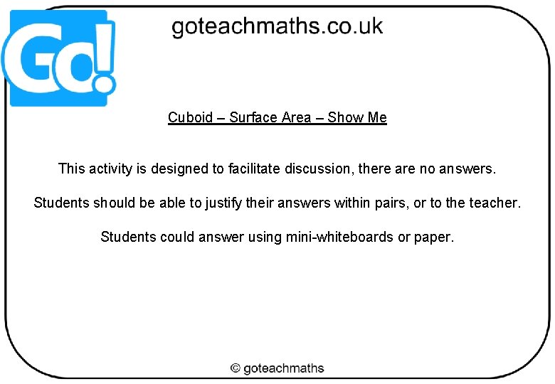 Cuboid – Surface Area – Show Me This activity is designed to facilitate discussion,