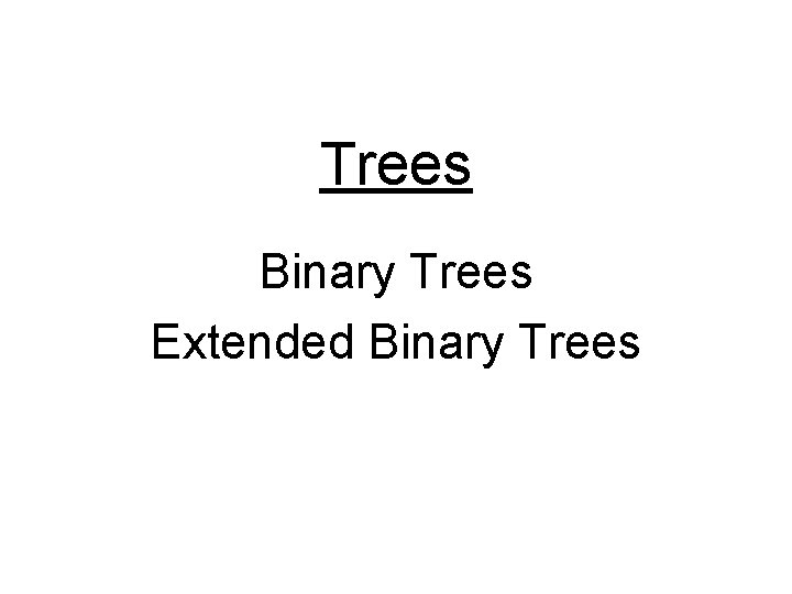 Trees Binary Trees Extended Binary Trees 