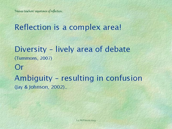 Trainee teachers’ experience of reflection: . Reflection is a complex area! Diversity – lively