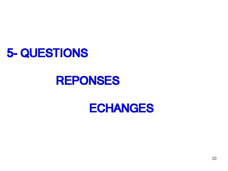 5 - QUESTIONS REPONSES ECHANGES 20 5 - QUESTIONS REPONSES ECHANGES 20