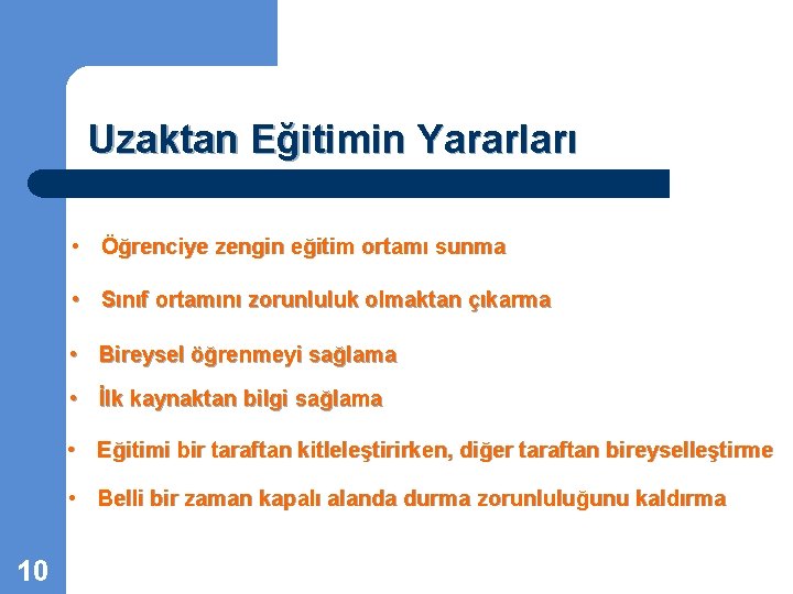 Uzaktan Eğitimin Yararları • Öğrenciye zengin eğitim ortamı sunma • Sınıf ortamını zorunluluk olmaktan