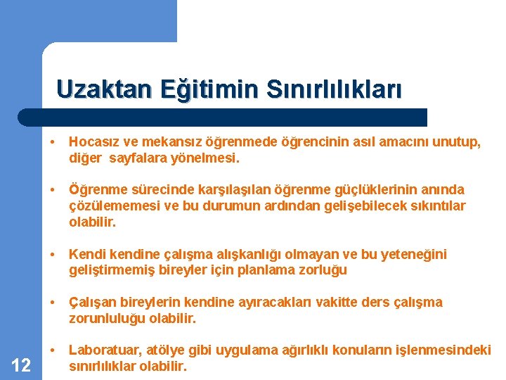 Uzaktan Eğitimin Sınırlılıkları 12 • Hocasız ve mekansız öğrenmede öğrencinin asıl amacını unutup, diğer