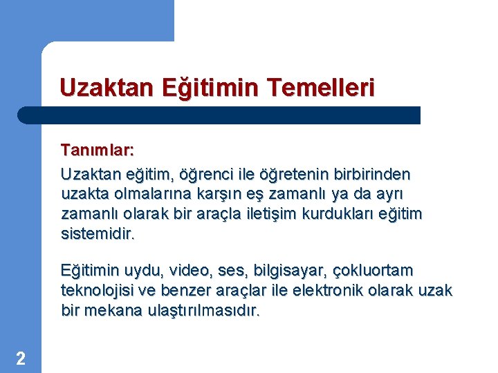 Uzaktan Eğitimin Temelleri Tanımlar: Uzaktan eğitim, öğrenci ile öğretenin birbirinden uzakta olmalarına karşın eş