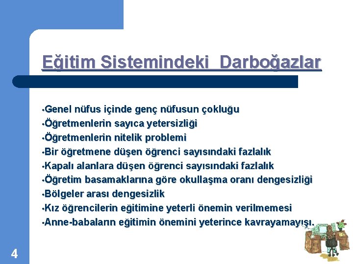 Eğitim Sistemindeki Darboğazlar • Genel nüfus içinde genç nüfusun çokluğu • Öğretmenlerin sayıca yetersizliği