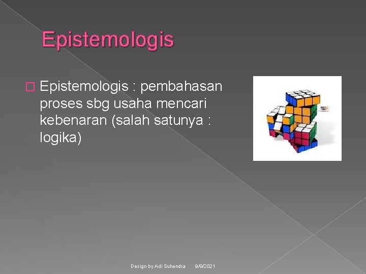 Epistemologis � Epistemologis : pembahasan proses sbg usaha mencari kebenaran (salah satunya : logika)