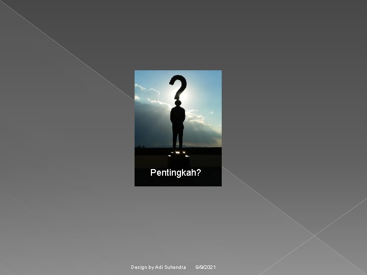 Pentingkah? Design by Adi Suhendra 9/9/2021 