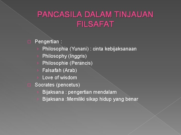 PANCASILA DALAM TINJAUAN FILSAFAT Pengertian : › Philosophia (Yunani) : cinta kebijaksanaan › Philosophy