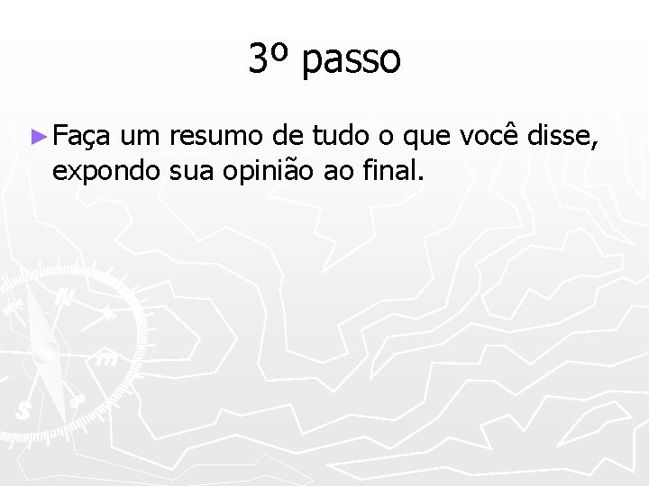 3º passo ► Faça um resumo de tudo o que você disse, expondo sua