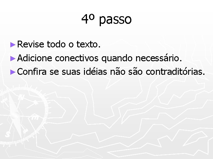 4º passo ► Revise todo o texto. ► Adicione conectivos quando necessário. ► Confira