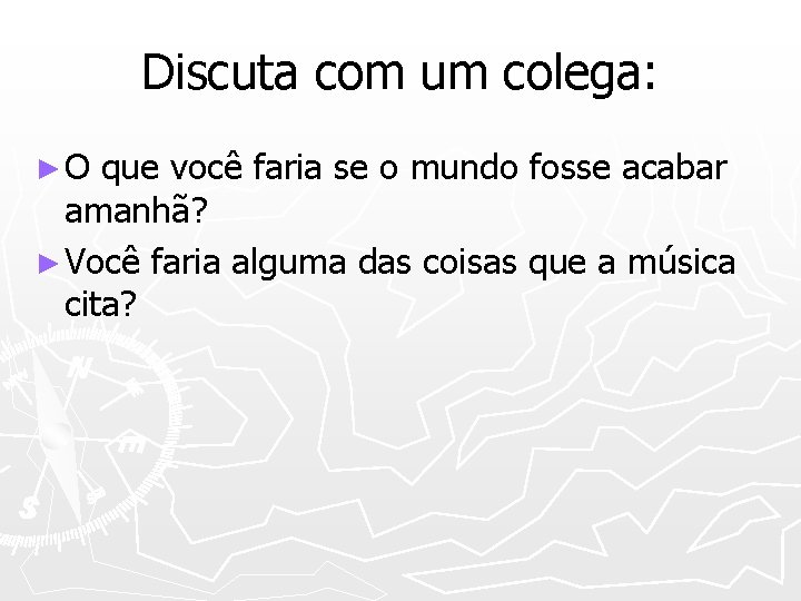 Discuta com um colega: ►O que você faria se o mundo fosse acabar amanhã?