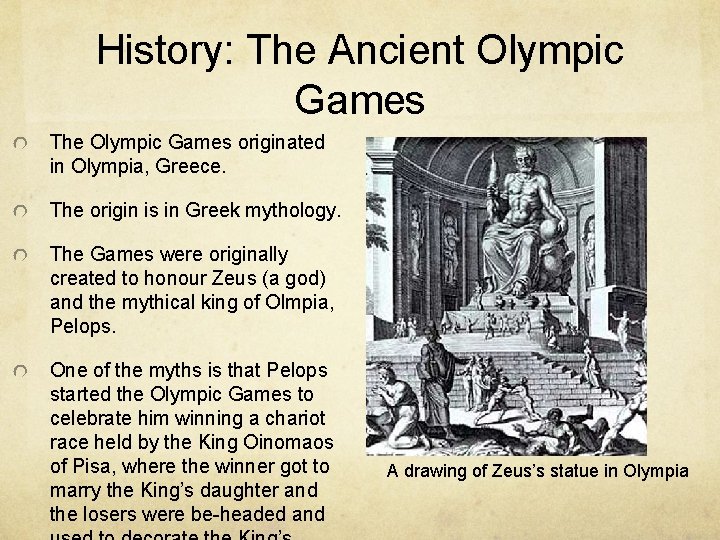 History: The Ancient Olympic Games The Olympic Games originated in Olympia, Greece. The origin
