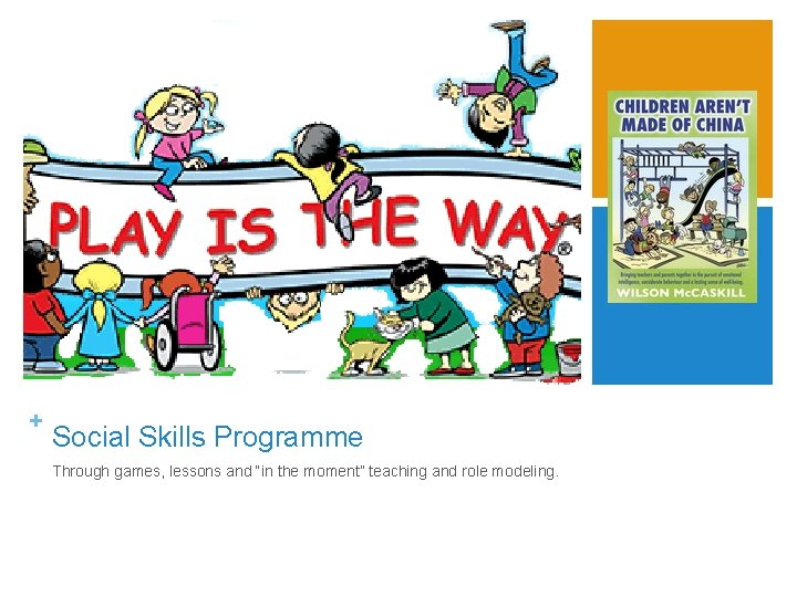 + Social Skills Programme Through games, lessons and “in the moment” teaching and role