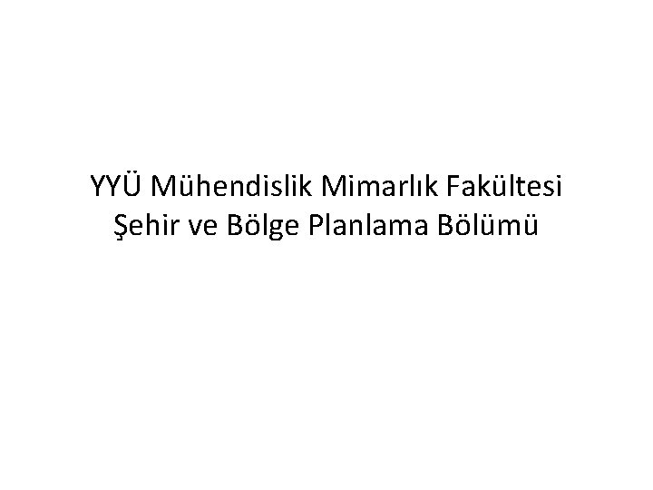 YYÜ Mühendislik Mimarlık Fakültesi Şehir ve Bölge Planlama Bölümü 