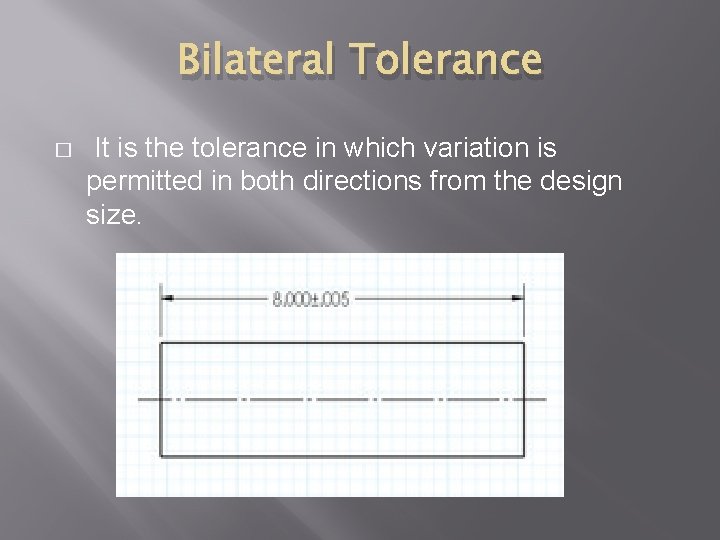 Bilateral Tolerance � It is the tolerance in which variation is permitted in both