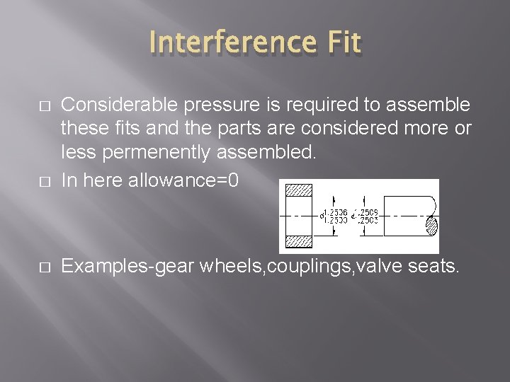 Interference Fit � Considerable pressure is required to assemble these fits and the parts