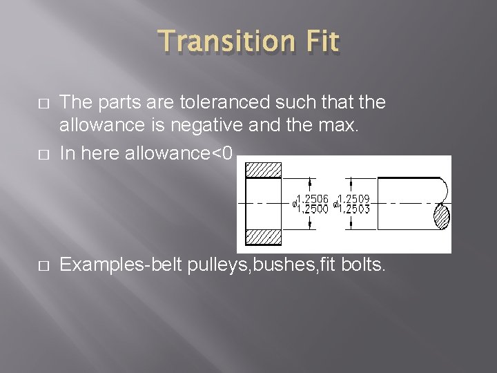 Transition Fit � The parts are toleranced such that the allowance is negative and