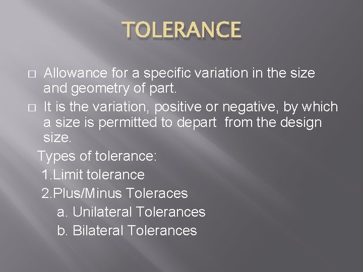TOLERANCE Allowance for a specific variation in the size and geometry of part. �