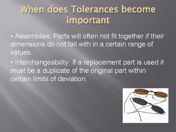 When does Tolerances become important • Assemblies: Parts will often not fit together if