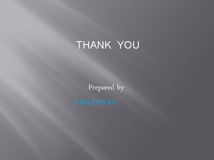 THANK YOU Prepared by VASUDEVAN 