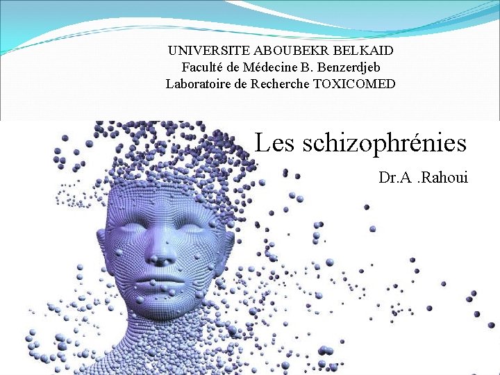 UNIVERSITE ABOUBEKR BELKAID Faculté de Médecine B. Benzerdjeb Laboratoire de Recherche TOXICOMED Les schizophrénies