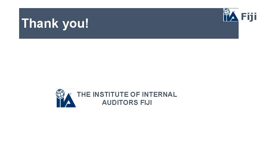 Thank you! THE INSTITUTE OF INTERNAL AUDITORS FIJI Fiji 