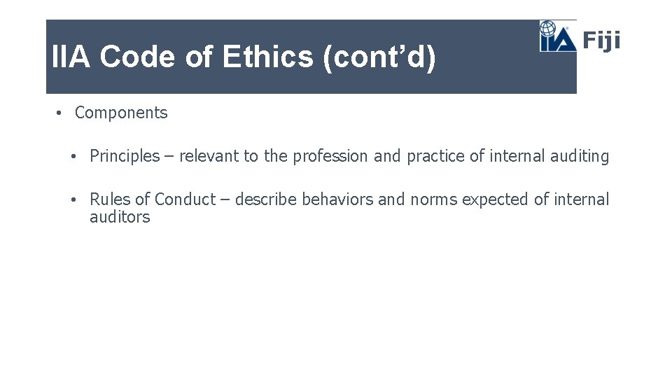 IIA Code of Ethics (cont’d) Fiji • Components • Principles – relevant to the