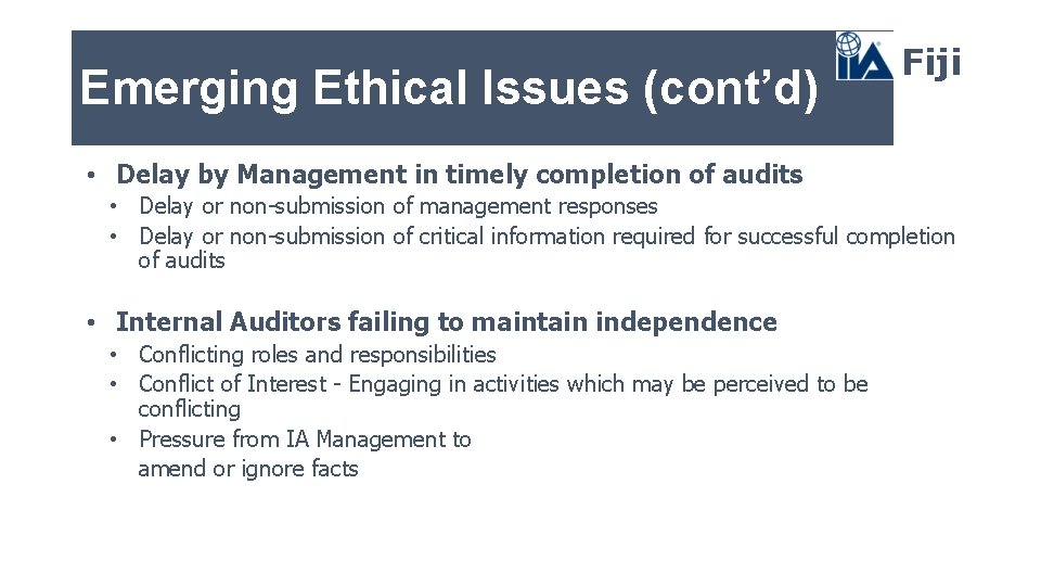 Emerging Ethical Issues (cont’d) Fiji • Delay by Management in timely completion of audits