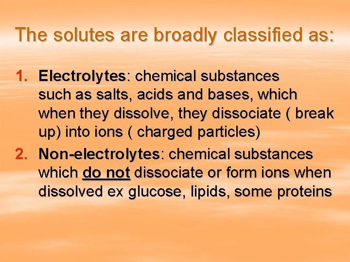The solutes are broadly classified as: 1. Electrolytes: chemical substances such as salts, acids