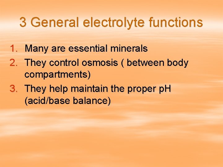 3 General electrolyte functions 1. Many are essential minerals 2. They control osmosis (