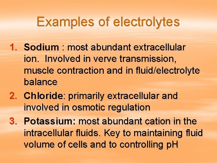 Examples of electrolytes 1. Sodium : most abundant extracellular ion. Involved in verve transmission,
