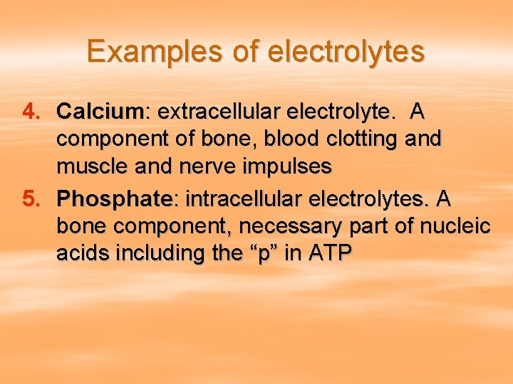 Examples of electrolytes 4. Calcium: extracellular electrolyte. A component of bone, blood clotting and