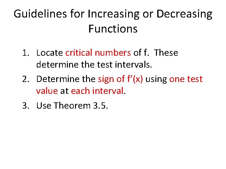 Guidelines for Increasing or Decreasing Functions 1. Locate critical numbers of f. These determine
