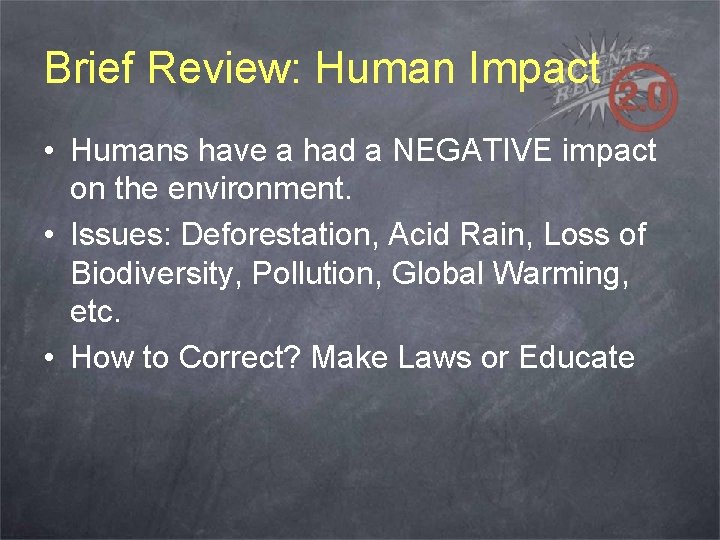 Brief Review: Human Impact • Humans have a had a NEGATIVE impact on the