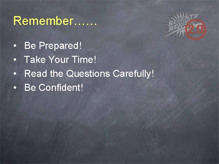 Remember…… • • Be Prepared! Take Your Time! Read the Questions Carefully! Be Confident!