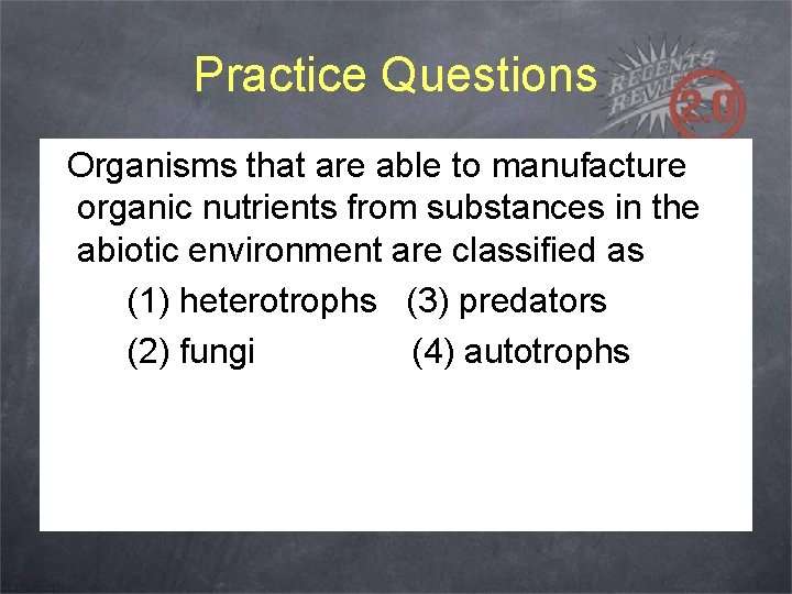 Practice Questions Organisms that are able to manufacture organic nutrients from substances in the