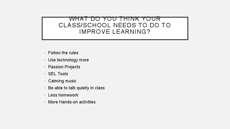 WHAT DO YOU THINK YOUR CLASS/SCHOOL NEEDS TO DO TO IMPROVE LEARNING? • Follow