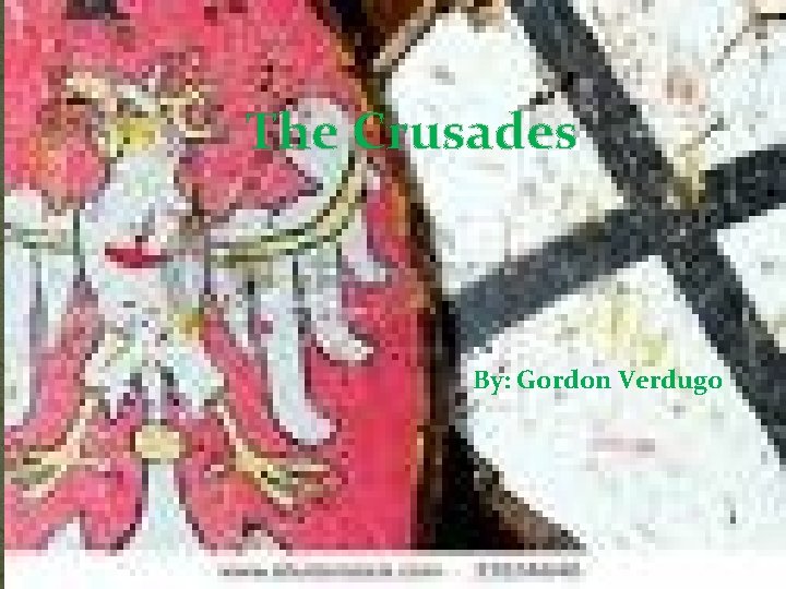 The Crusades By: Gordon Verdugo 