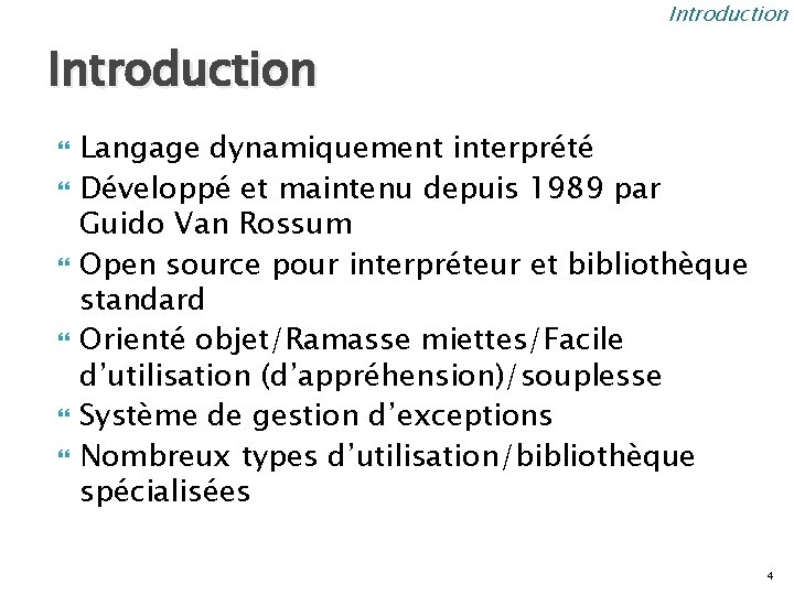 Introduction Langage dynamiquement interprété Développé et maintenu depuis 1989 par Guido Van Rossum Open