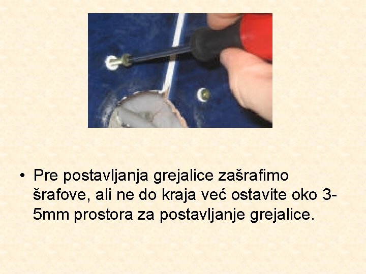  • Pre postavljanja grejalice zašrafimo šrafove, ali ne do kraja već ostavite oko