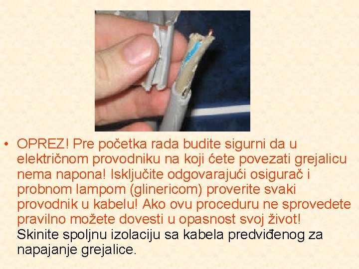  • OPREZ! Pre početka rada budite sigurni da u električnom provodniku na koji