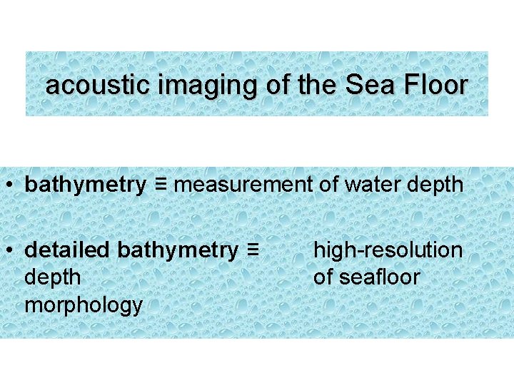 acoustic imaging of the Sea Floor • bathymetry ≡ measurement of water depth •