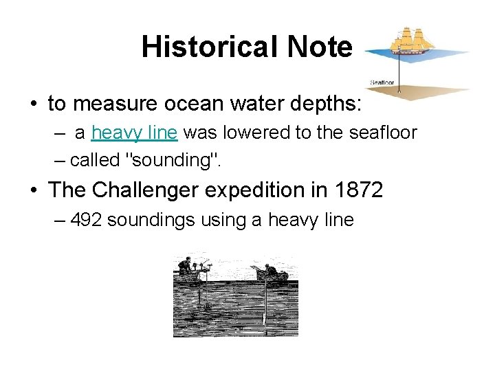 Historical Note • to measure ocean water depths: – a heavy line was lowered